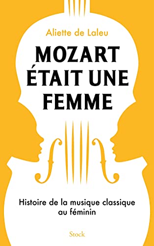 Mozart était une femme : histoire de la musique classique au féminin