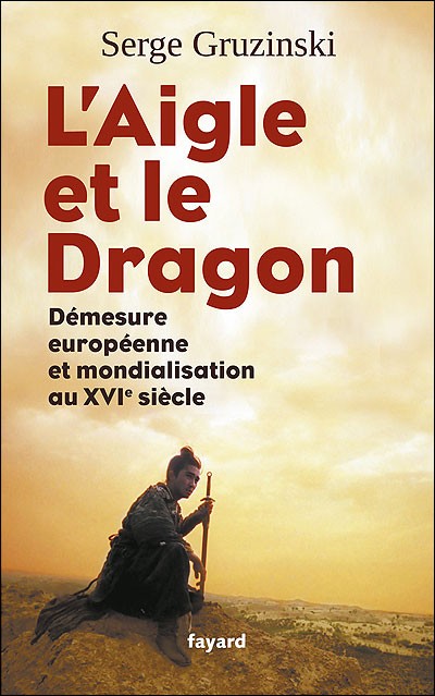 L’Aigle et le Dragon : Démesure européenne et mondialisation au XVIe siècle